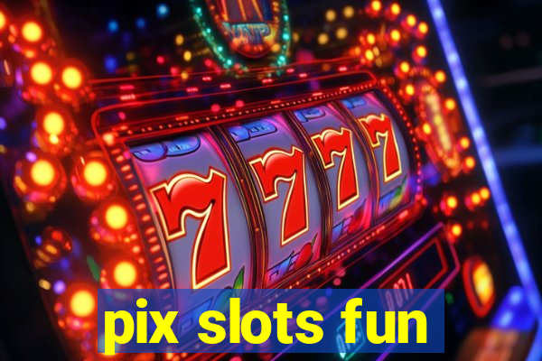 pix slots fun